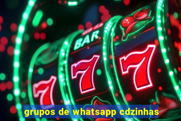 grupos de whatsapp cdzinhas